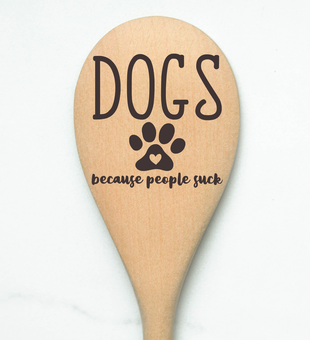 Dogs Becaused People Suck Wooden Spoon
