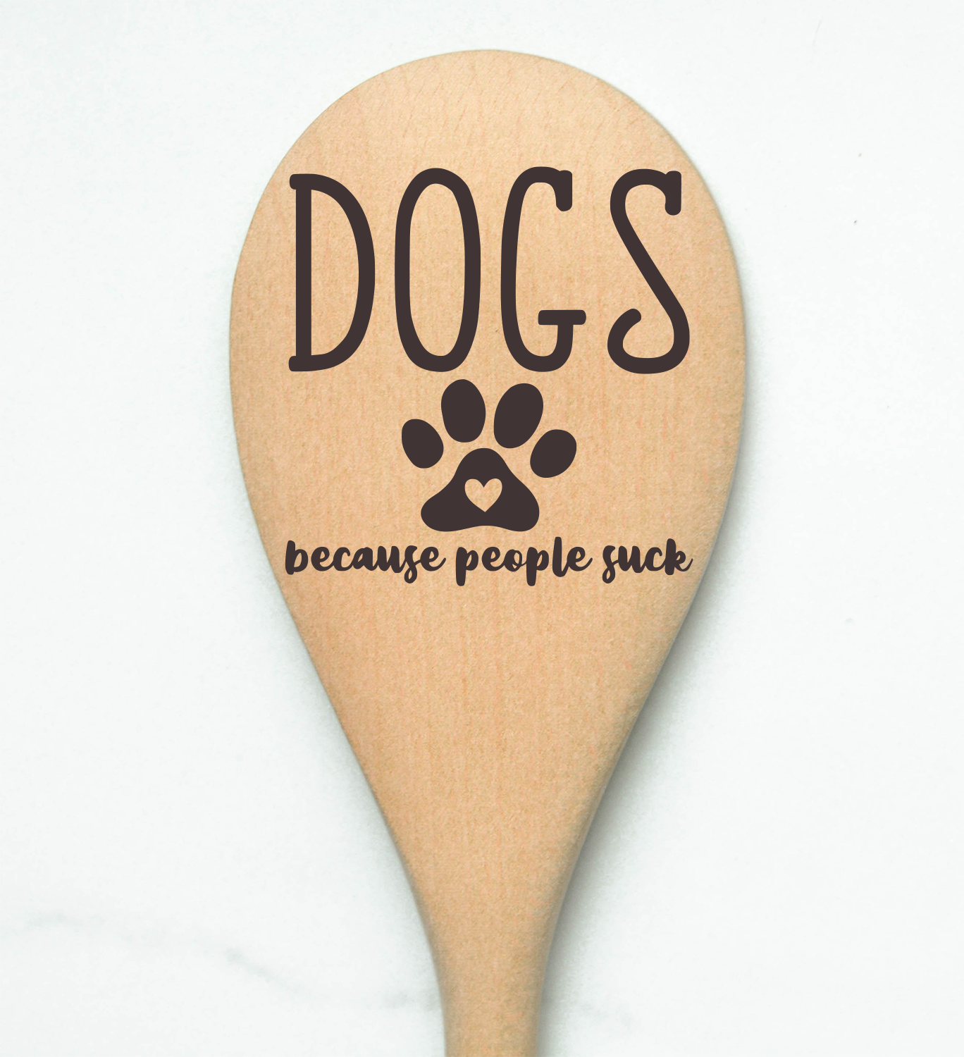 Dogs Becaused People Suck Wooden Spoon